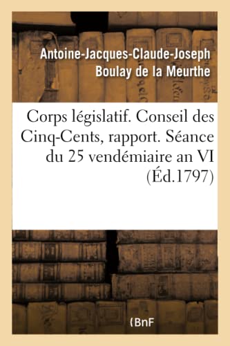 Stock image for Corps Lgislatif. Conseil Des Cinq-Cents, Rapport. Sance Du 25 Vendmiaire an VI (French Edition) for sale by Lucky's Textbooks