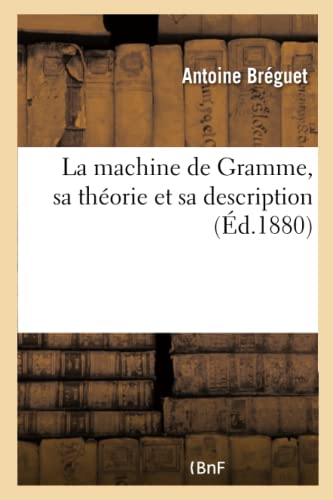 Beispielbild fr La Machine de Gramme, Sa Thorie Et Sa Description (French Edition) zum Verkauf von Lucky's Textbooks