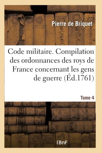 9782019685607: Code militaire. Compilation des ordonnances des roys de France concernant les gens de guerre- Tome 4
