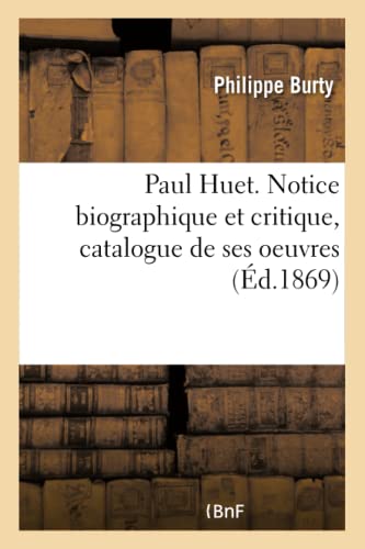 Beispielbild fr Paul Huet. Notice Biographique Et Critique, Catalogue de Ses Oeuvres: Exposes En Partie Dans Les Salons de l'Union Artistique (French Edition) zum Verkauf von Lucky's Textbooks