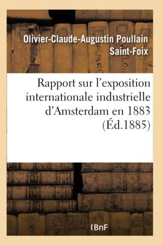 Stock image for Rapport Sur l'Exposition Internationale Industrielle d'Amsterdam En 1883: Adress  M. Le Ministre Du Commerce (French Edition) for sale by Lucky's Textbooks