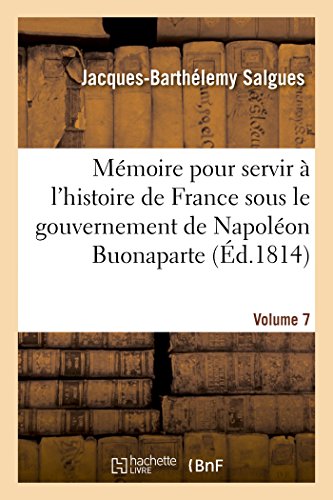 Imagen de archivo de Mmoire Pour Servir  l'Histoire de France Sous Le Gouvernement de Napolon Buonaparte- Volume 7: Et Pendant l'Absence de la Maison de Bourbon (French Edition) a la venta por Lucky's Textbooks