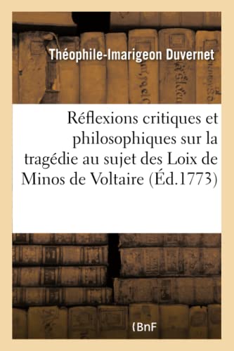 Stock image for Rflexions Critiques Et Philosophiques Sur La Tragdie Au Sujet Des Loix de Minos de Voltaire (French Edition) for sale by Lucky's Textbooks