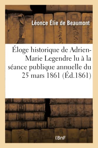 Stock image for loge Historique de Adrien-Marie Legendre Lu  La Sance Publique Annuelle Du 25 Mars 1861 (French Edition) for sale by Lucky's Textbooks