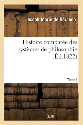 Stock image for Histoire comparee des systemes de philosophie, relatives aux principes des connaissances humaines T1 for sale by Chiron Media