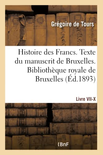 Stock image for Histoire Des Francs. Texte Du Manuscrit de Bruxelles. Bibliothque Royale de Bruxelles Livre VII-X (French Edition) for sale by Lucky's Textbooks