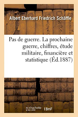 Imagen de archivo de Pas de Guerre. La Prochaine Guerre Au Point de Vue Des Chiffres, tude Militaire, Financire: Et Statistique Sur l'Augmentation Des Effectifs de Paix de l'Arme Allemande (French Edition) a la venta por Lucky's Textbooks