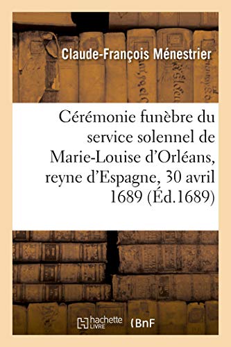 Imagen de archivo de Description Du Mausole Dress Par Ordre de Sa Majest Dans l'glise N. Dame de Paris Pour: La Crmonie Funbre Du Service Solennel de Marie-Louise . d'Espagne Le 30 Avril 1689 (French Edition) a la venta por Lucky's Textbooks