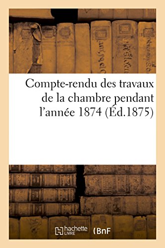 Imagen de archivo de Compte-Rendu Des Travaux de la Chambre Pendant l'Anne 1874 (French Edition) a la venta por Lucky's Textbooks