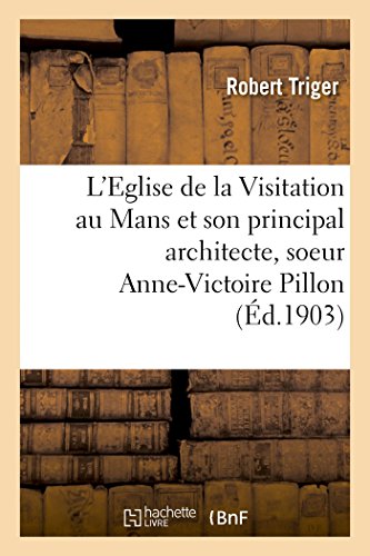 Imagen de archivo de L'Eglise de la Visitation Au Mans Et Son Principal Architecte, Soeur Anne-Victoire Pillon (French Edition) a la venta por Lucky's Textbooks