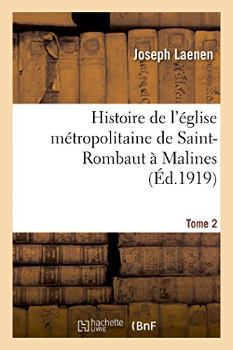 Stock image for Histoire de l'glise Mtropolitaine de Saint-Rombaut  Malines. Tome 2 (French Edition) for sale by Lucky's Textbooks