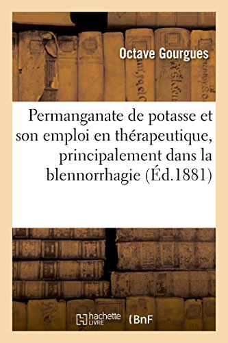 Beispielbild fr Du Permanganate de Potasse Et de Son Emploi En Thrapeutique, Principalement Dans La Blennorrhagie (French Edition) zum Verkauf von Lucky's Textbooks