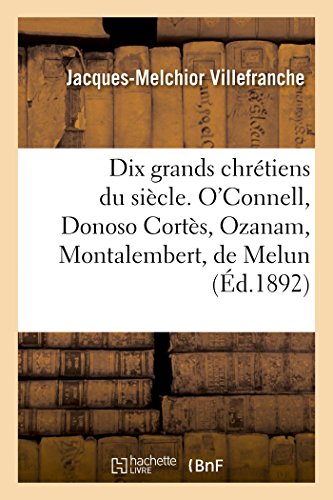 Stock image for Dix Grands Chrtiens Du Sicle. O'Connell, Donoso Corts, Ozanam, Montalembert, de Melun: Dupont, Louis Veuillot, Garcia Moreno, de Sonis, Windthorst (French Edition) for sale by Lucky's Textbooks