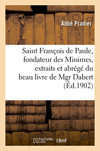 Stock image for Saint Franois de Paule, Fondateur Des Minimes: Extraits Du Livre de Mgr Dabert Histoire de Saint Franois de Paule Et de l'Ordre Des Minimes (French Edition) for sale by Lucky's Textbooks