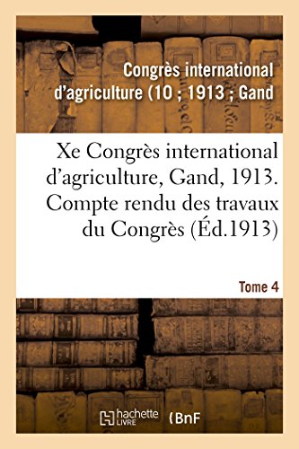 Stock image for Xe Congrs International d'Agriculture, Gand, 1913. Tome 4: Compte Rendu Des Travaux Du Congrs (French Edition) for sale by Lucky's Textbooks