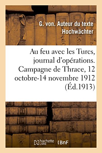 Stock image for Au Feu Avec Les Turcs, Journal d'Oprations. Campagne de Thrace, 12 Octobre-14 Novembre 1912 (French Edition) for sale by Lucky's Textbooks