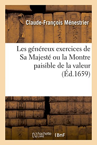 Stock image for Les Gnreux Exercices de Sa Majest: Ou La Montre Paisible de la Valeur, Reprsente En Devises Et En Emblesmes (French Edition) for sale by Lucky's Textbooks