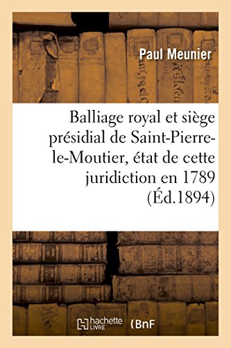 Imagen de archivo de Balliage Royal Et Sige Prsidial de Saint-Pierre-Le-Moutier, tat de Cette Juridiction En 1789 (French Edition) a la venta por Book Deals