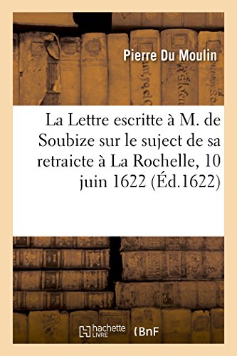 Beispielbild fr La Lettre Escritte  M. de Soubize: Sur Le Suject de Sa Retraicte Dans La Ville de la Rochelle, 10 Juin 1622 (French Edition) zum Verkauf von Lucky's Textbooks