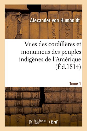 Stock image for Vues Des Cordillres Et Monumens Des Peuples Indignes de l'Amrique. Tome 1 (French Edition) for sale by Lucky's Textbooks