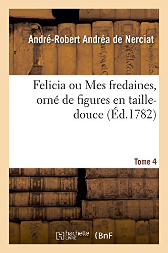 Stock image for Felicia Ou Mes Fredaines, Orn de Figures En Taille-Douce. Tome 4 (French Edition) for sale by Lucky's Textbooks
