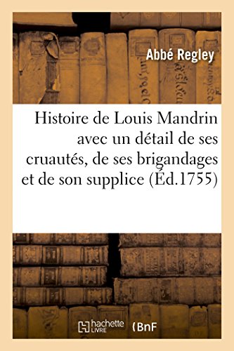 9782019986315: Histoire de Louis Mandrin depuis sa naissance jusqu' sa mort: Avec Un Dtail de Ses Cruauts, de Ses Brigandages Et de Son Supplice