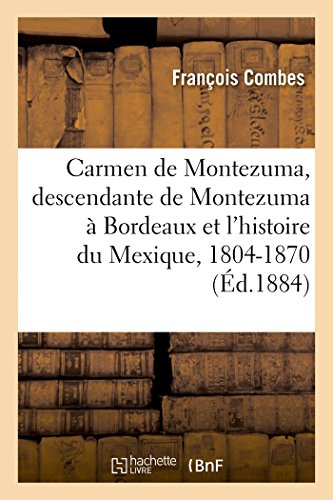 Stock image for Carmen de Montezuma Ou Une Descendante de Montezuma  Bordeaux Et l'Histoire Du Mexique, 1804-1870 (French Edition) for sale by Lucky's Textbooks