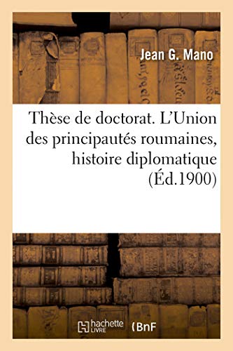 9782019988982: Thse de doctorat. L'Union des principauts roumaines, tude d'histoire diplomatique: Et de Droit International. Universit de Paris. Facult de Droit