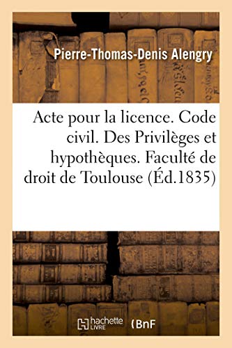 Stock image for Acte Pour La Licence. Code Civil. Des Privilges Et Hypothques. Code de Procdure. Des Exceptions: Code de Commerce. Des Socits. Facult de Droit de Toulouse (French Edition) for sale by Lucky's Textbooks