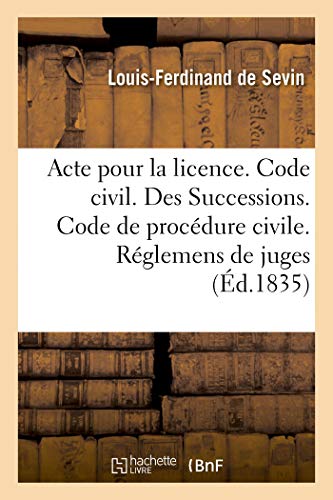 Stock image for Acte Pour La Licence. Code Civil. Des Successions. Code de Procdure Civile. Des Rglemens de Juges: Code de Commerce. de la Nomination Du Juge Commissaire Et Des Agens de la Faillite (French Edition) for sale by Lucky's Textbooks