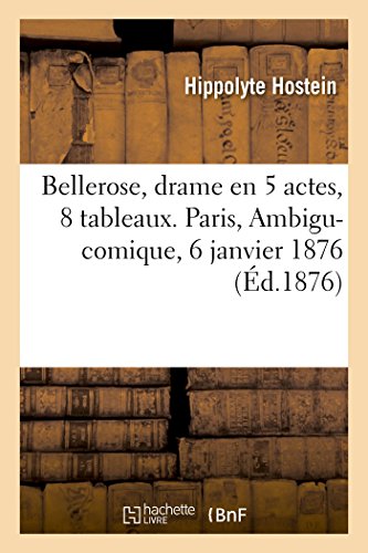 Stock image for Bellerose, Drame En 5 Actes, 8 Tableaux. Paris, Ambigu-Comique, 6 Janvier 1876 (French Edition) for sale by Lucky's Textbooks
