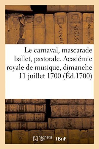 Imagen de archivo de Le carnaval, mascarade ballet, pastorale. Acad mie royale de musique, dimanche 11 juillet 1700 [Paperback] Quinault, Philippe a la venta por LIVREAUTRESORSAS