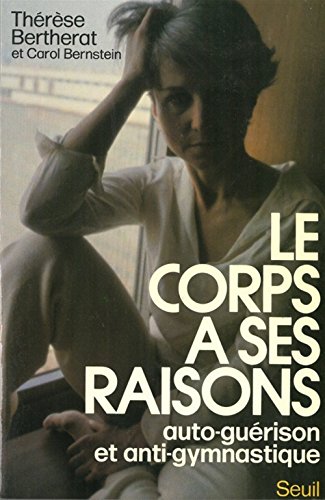 Imagen de archivo de Le corps a ses raisons: Auto-guerison et anti-gymnastique (French Edition) a la venta por Better World Books