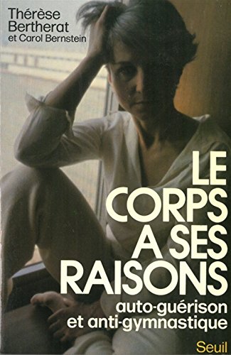 Stock image for Le corps a ses raisons: Auto-guerison et anti-gymnastique (French Edition) for sale by Better World Books