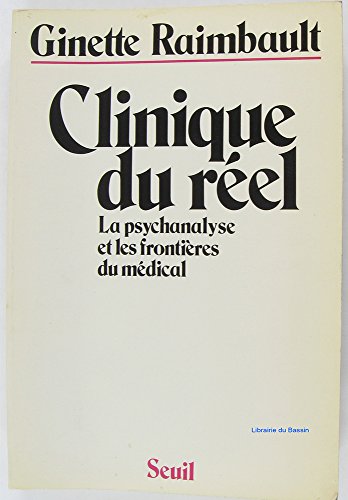 Clinique du rÃ©el. La psychanalyse et les frontiÃ¨res du mÃ©dical (9782020061797) by Raimbault, Ginette