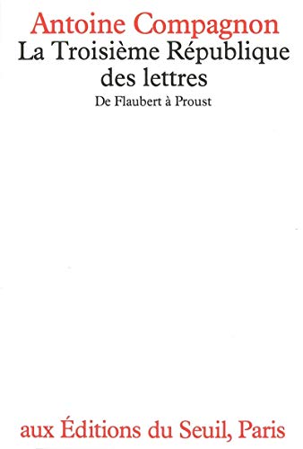 La troisième République des lettres de Flaubert à Proust - Compagnon, Antoine