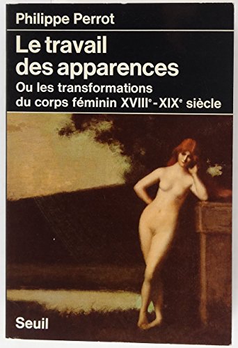 

Le travail des apparences, ou, Les transformations du corps feminin: XVIIIe-XIXe siecle (French Edition)