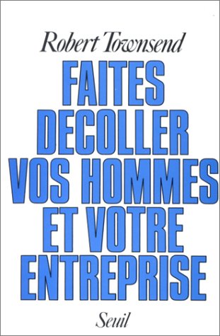 Faites dÃ©coller vos hommes et vos entreprises (9782020086356) by Townsend, Robert