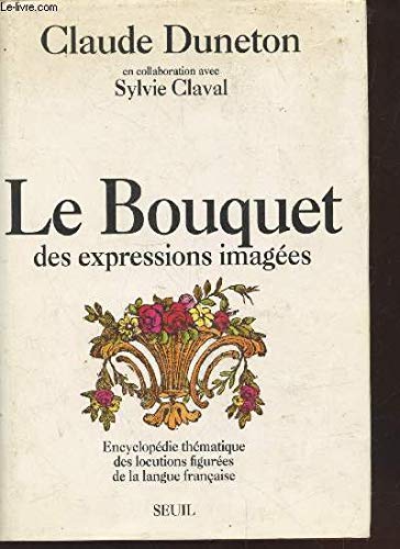 Stock image for Le Bouquet des expressions images : Encyclopdie thmatique des locutions figures de la langue franaise for sale by Ma petite bibliothque