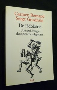 De l'idolÃ¢trie. Une archÃ©ologie des sciences religieuses (9782020102551) by Bernand, Carmen; Gruzinski, Serge