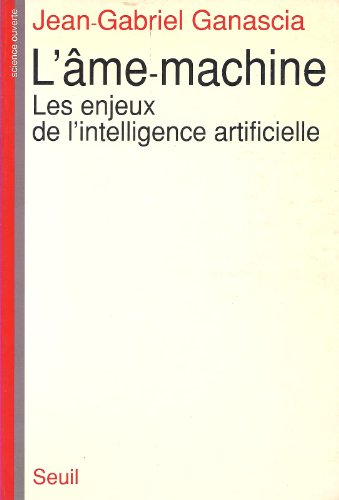L'aÌ‚me-machine: Les enjeux de l'intelligence artificielle (Science ouverte) (French Edition) (9782020114707) by Ganascia, Jean-Gabriel
