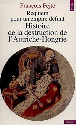 Requiem pour un empire dÃ©funt: Histoire de la destruction de l'Autriche-Hongrie (9782020146746) by FejtÃ¶, FranÃ§ois