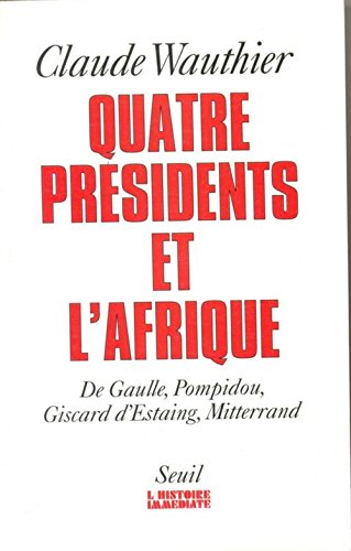 Stock image for Quatre prsidents et l'Afrique : De Gaulle, Pompidou, Giscard d'Estaing, Mitterrand, Quarante ans de politique africaine for sale by medimops