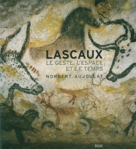 Lascaux, les gestes, l'espace, le temps- Avec un dossier de textes et images de Lascaux. - Aujoulat Norbert