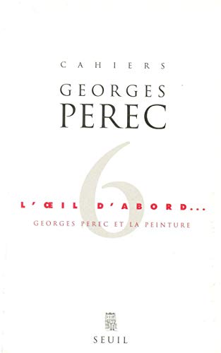 Stock image for CAHIERS GEORGES PEREC, 6: L'OEIL D'ABORD. GEORGES PEREC ET LA PEINTURE for sale by Prtico [Portico]
