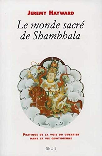 Le Monde sacrÃ© de Shambhala. Pratique de la voie du guerrier dans la vie quotidienne (9782020299411) by Hayward, Jeremy