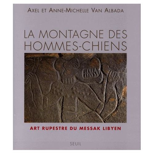 La Montagne Des Hommes-Chiens. Art Rupestre Du Messak Libyen.