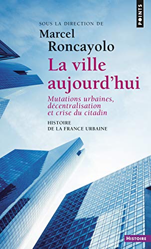 9782020343121: La Ville aujourd'hui (Histoire de la France urbaine): Mutations urbaines, dcentralisation et crise du citadin (Points Histoire)