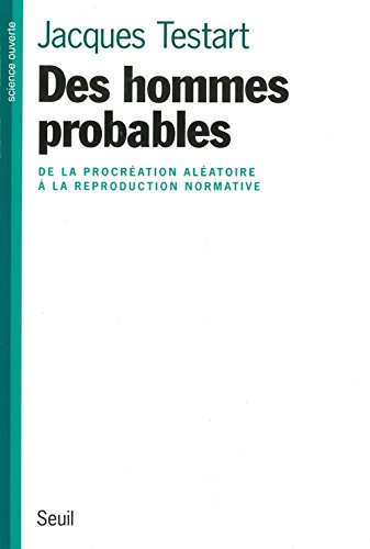 Des hommes probables. De la procrÃ©ation alÃ©atoire Ã: la reproduction normative (9782020367493) by Testart, Jacques