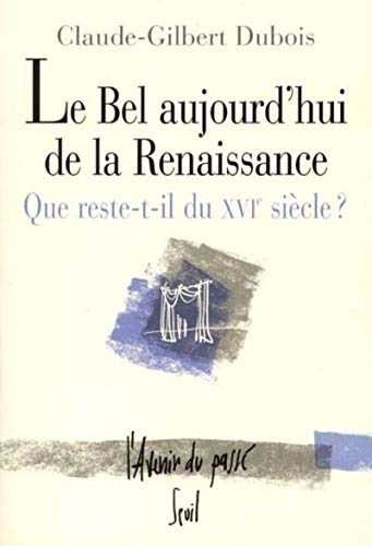 Beispielbild fr Le Bel Aujourd'hui de la Renaissance. Que reste-t-il du XVIe si cle? zum Verkauf von Half Price Books Inc.